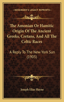 The Amonian Or Hamitic Origin Of The Ancient Greeks, Cretans, And All The Celtic Races