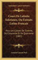 Cours De Latinite Inferieure, Ou Extraits Latins-Francais