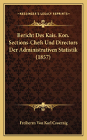 Bericht Des Kais. Kon. Sections-Chefs Und Directors Der Administrativen Statistik (1857)