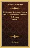 Grossen Reisesammlungen Des 16 Jahrhunderts Und Ihre Bedeutung (1904)