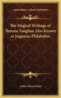 Magical Writings of Thomas Vaughan Also Known as Eugenius Philalethes