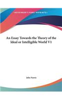 An Essay Towards the Theory of the Ideal or Intelligible World V1