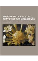 Histoire de la Ville de Gray Et de Ses Monuments