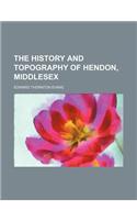 The History and Topography of Hendon, Middlesex: (English)
