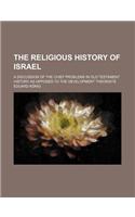 The Religious History of Israel; A Discussion of the Chief Problems in Old Testament History as Opposed to the Development Theorists