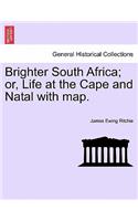 Brighter South Africa; Or, Life at the Cape and Natal with Map.