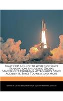 Blast Off! a Guide to World of Space Exploration, Inlcuding Global Spaceflight Programs, Astronauts, Space Accidents, Space Tourism, and More