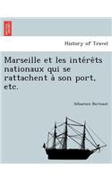 Marseille Et Les Inte Re Ts Nationaux Qui Se Rattachent a Son Port, Etc.