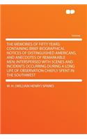 The Memories of Fifty Years: Containing Brief Biographical Notices of Distinguished Americans, and Anecdotes of Remarkable Men; Interspersed with Scenes and Incidents Occurring During a Long Life of Observation Chiefly Spent in the Southwest: Containing Brief Biographical Notices of Distinguished Americans, and Anecdotes of Remarkable Men; Interspersed with Scenes and Incidents Occurring 