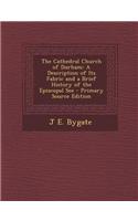 The Cathedral Church of Durham: A Description of Its Fabric and a Brief History of the Episcopal See - Primary Source Edition