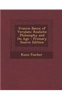 Francis Bacon of Verulam: Realistic Philosophy and Its Age: Realistic Philosophy and Its Age