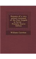 Remains of a Very Antient Recension of the Four Gospels in Syriac - Primary Source Edition