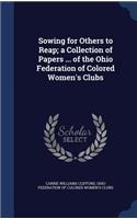 Sowing for Others to Reap; a Collection of Papers ... of the Ohio Federation of Colored Women's Clubs