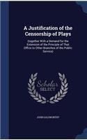 A Justification of the Censorship of Plays: (together With a Demand for the Extension of the Principle of That Office to Other Branches of the Public Service)