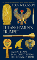 Tutankhamun`s Trumpet - Ancient Egypt in 100 Objects from the Boy-King`s Tomb