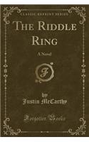 The Riddle Ring: A Novel (Classic Reprint)