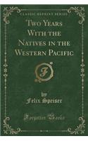 Two Years with the Natives in the Western Pacific (Classic Reprint)