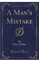 A Man's Mistake (Classic Reprint)