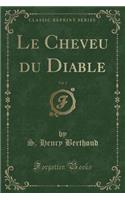 Le Cheveu Du Diable, Vol. 1 (Classic Reprint)
