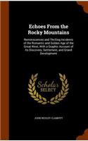 Echoes From the Rocky Mountains: Reminiscences and Thrilling Incidents of the Romantic and Golden Age of the Great West, With a Graphic Account of Its Discovery, Settlement, and Gra