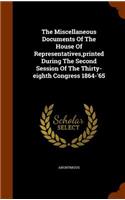 Miscellaneous Documents Of The House Of Representatives, printed During The Second Session Of The Thirty-eighth Congress 1864-'65: (English)