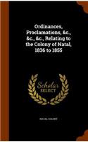 Ordinances, Proclamations, &c., &c., &c., Relating to the Colony of Natal, 1836 to 1855