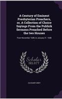 A Century of Eminent Presbyterian Preachers, or, A Collection of Choice Sayings From the Publick Sermons Preached Before the two Houses
