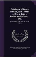 Catalogue of Coins, Medals, and Tokens ... Bric-a-brac ... Indian Antiquities ... etc.