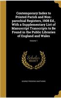 Contemporary Index to Printed Parish and Non-parochial Registers, 1908 Ed., With a Supplementary List of Manuscript Transcripts to Be Found in the Public Libraries of England and Wales; Volume 1
