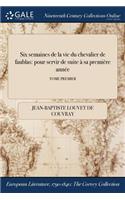 Six Semaines de la Vie Du Chevalier de Faublas: Pour Servir de Suite a Sa Premiere Annee; Tome Premier