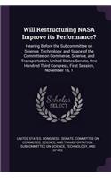 Will Restructuring NASA Improve its Performance?: Hearing Before the Subcommittee on Science, Technology, and Space of the Committee on Commerce, Science, and Transportation, United States Senate, O