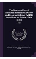 The Montana Natural Resource Information Subject and Geographic Index (Mnri): Guidelines for the Use of the Index: 1989