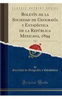 Boletï¿½n de la Sociedad de Geografï¿½a Y Estadï¿½stica de la Repï¿½blica Mexicana, 1894, Vol. 3 (Classic Reprint)