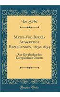 Mateiŭ-Vodă Băsărabăs AuswÃ¤rtige Beziehungen, 1632-1654: Zur Geschichte Des EuropÃ¤ischen Orients (Classic Reprint)