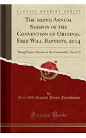 The 102nd Annual Session of the Convention of Original Free Will Baptists, 2014: Being People of Service in the Community, Acts 1: 8 (Classic Reprint)