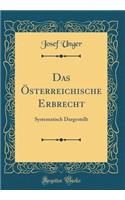 Das Österreichische Erbrecht: Systematisch Dargestellt (Classic Reprint)
