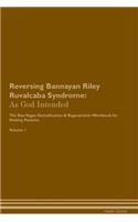 Reversing Bannayan Riley Ruvalcaba Syndrome: As God Intended The Raw Vegan Plant-Based Detoxification & Regeneration Workbook for Healing Patients. Volume 1