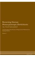 Reversing Human Monocytotropic Ehrlichiosis: As God Intended The Raw Vegan Plant-Based Detoxification & Regeneration Workbook for Healing Patients. Volume 1