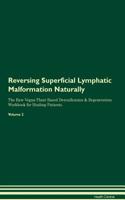 Reversing Superficial Lymphatic Malformation: Naturally The Raw Vegan Plant-Based Detoxification & Regeneration Workbook for Healing Patients. Volume 2