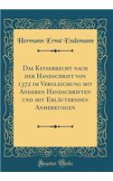 Das Keyserrecht Nach Der Handschrift Von 1372 Im Vergleichung Mit Anderen Handschriften Und Mit ErlÃ¤uternden Anmerkungen (Classic Reprint)