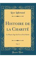 Histoire de la Charité, Vol. 3: Le Moyen Age (Du Xe Au Xvie Siècle) (Classic Reprint)