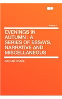 Evenings in Autumn: A Series of Essays, Narrative and Miscellaneous Volume 1