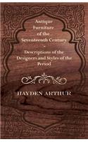 Antique Furniture of the Seventeenth Century - Descriptions of the Designers and Styles of the Period