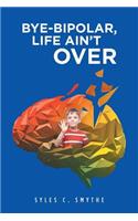 Bye-Bipolar, Life Ain't Over