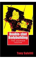 Double-shot Bodybuilding