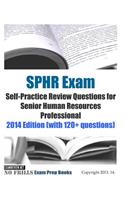 SPHR Exam Self-Practice Review Questions for Senior Human Resources Professional: 2014 Edition (with 120+ questions)