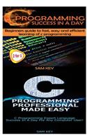 C Programming Success in a Day & C Programming Professional Made Easy