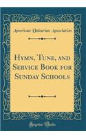 Hymn, Tune, and Service Book for Sunday Schools (Classic Reprint)