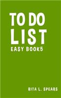 To Do List Easy Book5: The Best to Do List to Creating Your Tasks 5x8 Effective