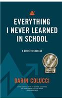 Everything I Never Learned in School: A Guide to Success